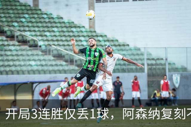 开局3连胜仅丢1球，阿森纳复刻不败赛季却藏两处硬伤